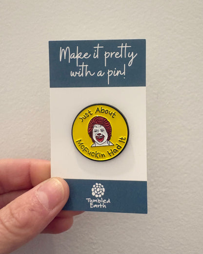 "Just About McFuckin Had It" Enamel Pin