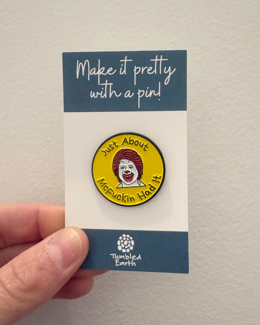 "Just About McFuckin Had It" Enamel Pin