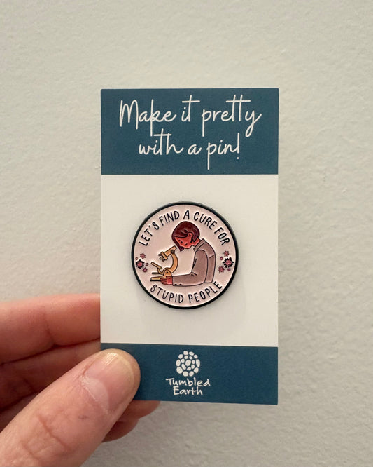 "Let's find a cure for stupid people" Enamel Pin