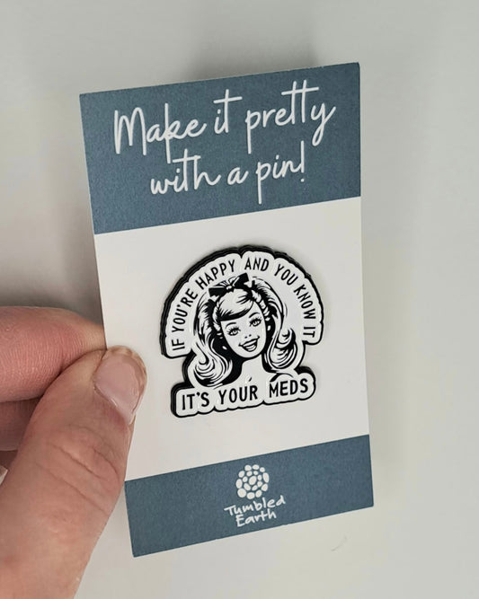 "If your happy and you know it, it's your meds" Enamel Pin