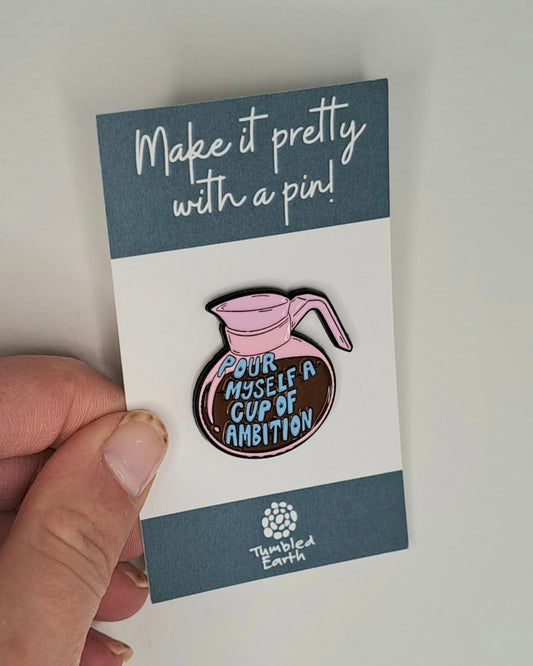 "Pour myself a cup of ambition" Enamel Pin